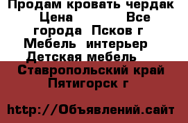 Продам кровать чердак › Цена ­ 6 000 - Все города, Псков г. Мебель, интерьер » Детская мебель   . Ставропольский край,Пятигорск г.